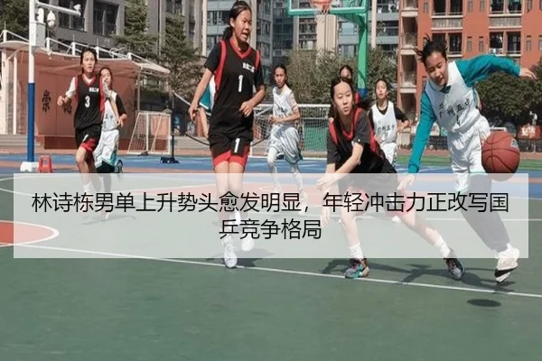 林诗栋男单上升势头愈发明显，年轻冲击力正改写国乒竞争格局